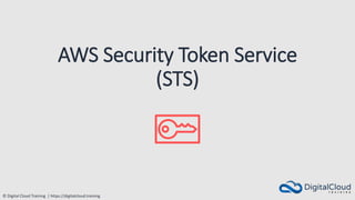 © Digital Cloud Training | https://digitalcloud.training
AWS Security Token Service
(STS)
 