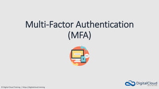 © Digital Cloud Training | https://digitalcloud.training
Multi-Factor Authentication
(MFA)
 