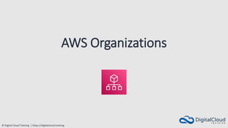 © Digital Cloud Training | https://digitalcloud.training
AWS Organizations
 