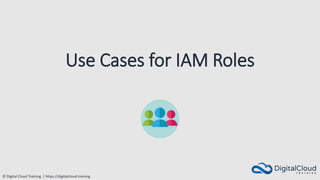 © Digital Cloud Training | https://digitalcloud.training
Use Cases for IAM Roles
 