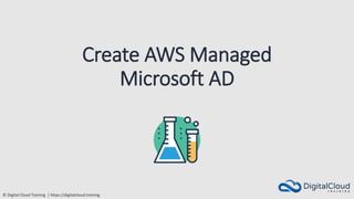 © Digital Cloud Training | https://digitalcloud.training
Create AWS Managed
Microsoft AD
 