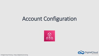 © Digital Cloud Training | https://digitalcloud.training
Account Configuration
 