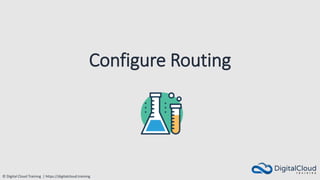 © Digital Cloud Training | https://digitalcloud.training
Configure Routing
 