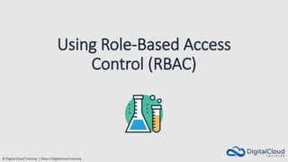 © Digital Cloud Training | https://digitalcloud.training
Using Role-Based Access
Control (RBAC)
 