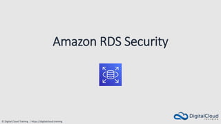 © Digital Cloud Training | https://digitalcloud.training
Amazon RDS Security
 