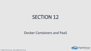 © Digital Cloud Training | https://digitalcloud.training
SECTION 12
Docker Containers and PaaS
 