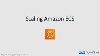 © Digital Cloud Training | https://digitalcloud.training
Scaling Amazon ECS
 