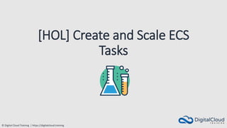 © Digital Cloud Training | https://digitalcloud.training
[HOL] Create and Scale ECS
Tasks
 