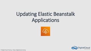 © Digital Cloud Training | https://digitalcloud.training
Updating Elastic Beanstalk
Applications
 
