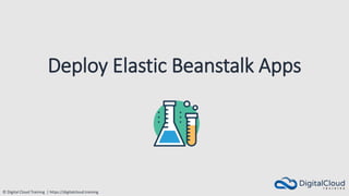 © Digital Cloud Training | https://digitalcloud.training
Deploy Elastic Beanstalk Apps
 