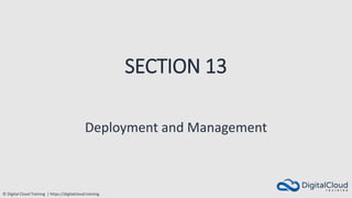 © Digital Cloud Training | https://digitalcloud.training
SECTION 13
Deployment and Management
 