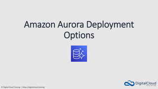 © Digital Cloud Training | https://digitalcloud.training
Amazon Aurora Deployment
Options
 