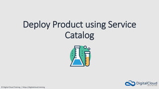 © Digital Cloud Training | https://digitalcloud.training
Deploy Product using Service
Catalog
 