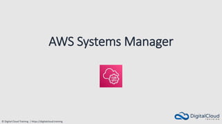 © Digital Cloud Training | https://digitalcloud.training
AWS Systems Manager
 