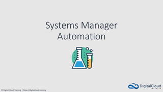 © Digital Cloud Training | https://digitalcloud.training
Systems Manager
Automation
 