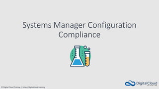 © Digital Cloud Training | https://digitalcloud.training
Systems Manager Configuration
Compliance
 