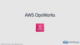 © Digital Cloud Training | https://digitalcloud.training
AWS OpsWorks
 