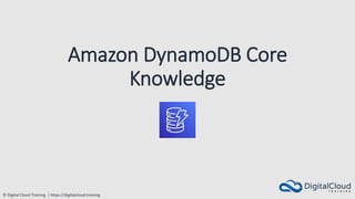 © Digital Cloud Training | https://digitalcloud.training
Amazon DynamoDB Core
Knowledge
 