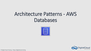 © Digital Cloud Training | https://digitalcloud.training
Architecture Patterns - AWS
Databases
 