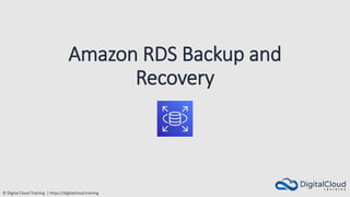 © Digital Cloud Training | https://digitalcloud.training
Amazon RDS Backup and
Recovery
 