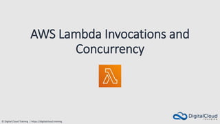 © Digital Cloud Training | https://digitalcloud.training
AWS Lambda Invocations and
Concurrency
 