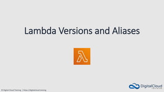 © Digital Cloud Training | https://digitalcloud.training
Lambda Versions and Aliases
 