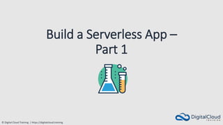 © Digital Cloud Training | https://digitalcloud.training
Build a Serverless App –
Part 1
 