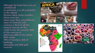 Although the lands have not yet
unfolded all
its potential, is in all probability
in the subsoil
African where riches over...