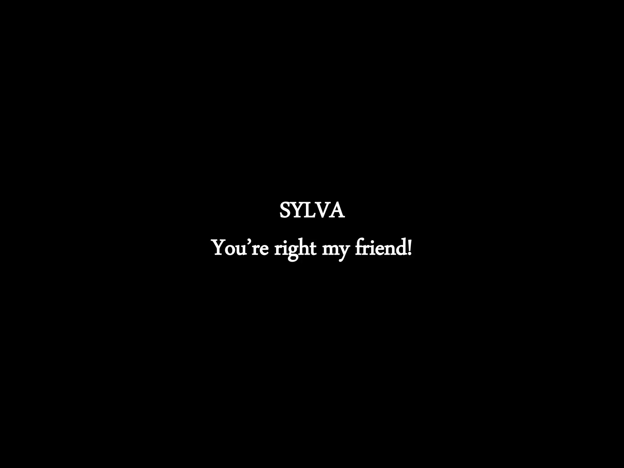 SYLVA
You’re right my friend!
 