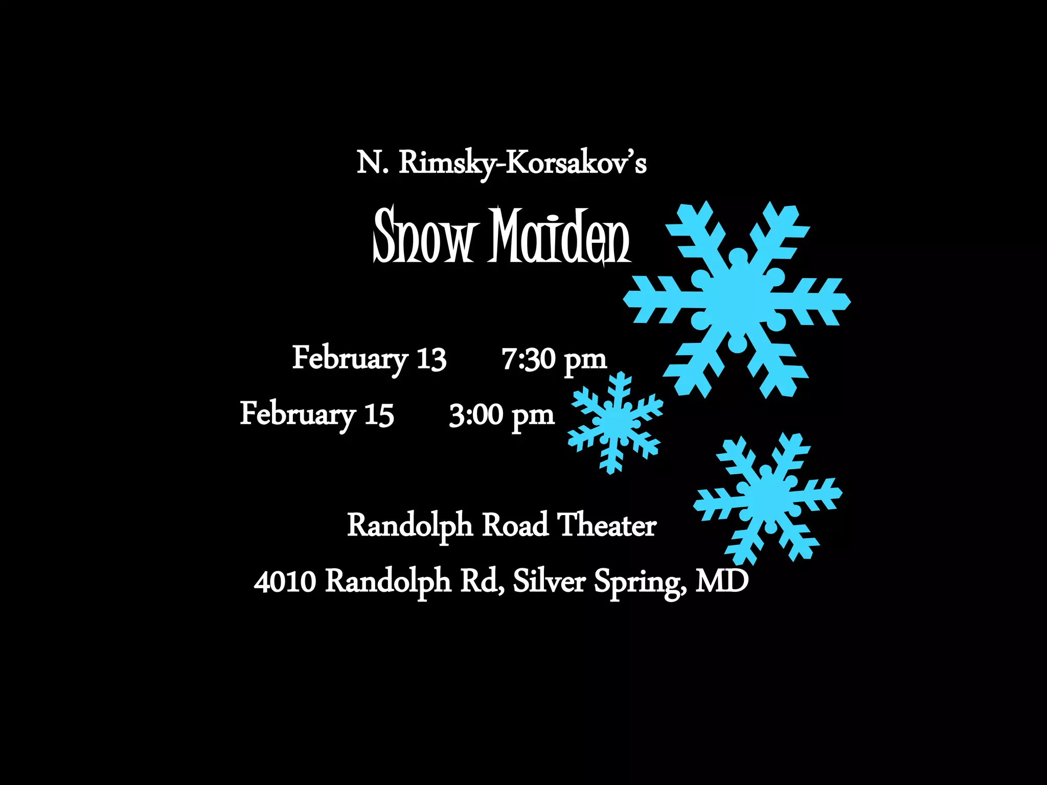 N. Rimsky-Korsakov’s
Snow Maiden
February 13 7:30 pm
February 15 3:00 pm
Randolph Road Theater
4010 Randolph Rd, Silver Spring, MD
 