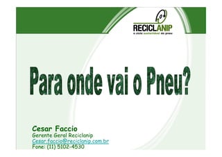 Cesar Faccio
Gerente Geral Reciclanip
Cesar.faccio@reciclanip.com.br
Fone: (11) 5102-4530
 
