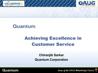 Achieving Excellence in Customer Service Chiranjib Sarkar Quantum Corporation 