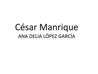 César Manrique
ANA DELIA LÓPEZ GARCÍA
 