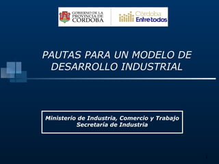 PAUTAS PARA UN MODELO DE DESARROLLO INDUSTRIAL Ministerio de Industria, Comercio y Trabajo Secretaría de Industria 