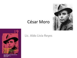 César Moro
Lic. Aldo Livia Reyes
 