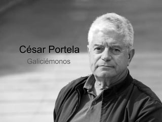 César Portela
Galiciémonos
 