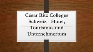 César Ritz Colleges
Schweiz - Hotel,
Tourismus und
Unternehmertum
 