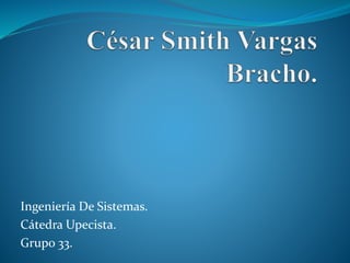 Ingeniería De Sistemas. 
Cátedra Upecista. 
Grupo 33. 
 