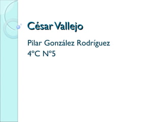 César Vallejo Pilar González Rodríguez 4ºC Nº5 