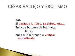 TXX
El desagüe jurídico. La chirota grata.
Bulla de botones de bragueta,
libres,
bulla que reprende A vertical
subordinada.

 