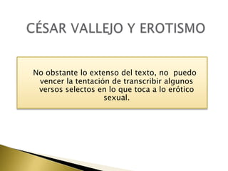 No obstante lo extenso del texto, no puedo
vencer la tentación de transcribir algunos
versos selectos en lo que toca a lo erótico
sexual.

 