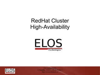 RedHat Cluster
High-Availability




          Elos technologies
   U Kanálky 1559/5, 120 00 Praha 2
       http://www.elostech.cz
 