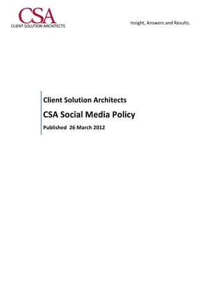 Insight, Answers and Results.




Client Solution Architects
CSA Social Media Policy
Published 26 March 2012
 