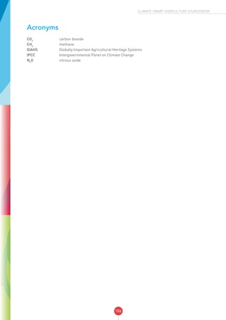 186
CLIMATE-SMART AGRICULTURE SOURCEBOOK
Acronyms
CO2
	 carbon dioxide
CH4
	 methane
GIAHS	 Globally Important Agricultural Heritage Systems
IPCC	 Intergovernmental Panel on Climate Change
N2
O	 nitrous oxide
 
