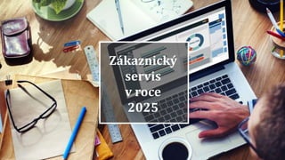 Zákaznický servis v roce
2025
Zákaznický
servis
v roce
2025
 