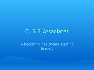 C. S.& Associates A becoming healthcare staffing leader. 