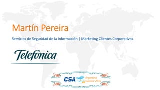 Martín Pereira
Servicios de Seguridad de la Información | Marketing Clientes Corporativos
 