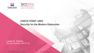 ©2015 Check Point Software Technologies Ltd. 15©2015 Check Point Software Technologies Ltd. [Protected] Non-confidential content
Lucas S. García
Security Engineer | AR PY UY
CHECK POINT vSEC
Security for the Modern Datacenter
 