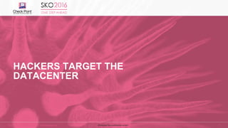 ©2015 Check Point Software Technologies Ltd. 16[Protected] Non-confidential content
HACKERS TARGET THE
DATACENTER
 