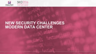 ©2015 Check Point Software Technologies Ltd. 22
NEW SECURITY CHALLENGES
MODERN DATA CENTER
 